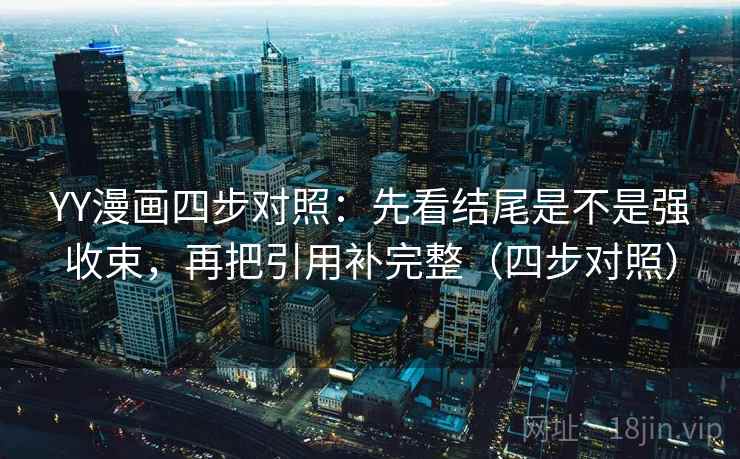 YY漫画四步对照:先看结尾是不是强收束,再把引用补完整(四步对照) YY漫画四步对照:先看结尾是不是强收束,再把引用补完整(四步对照)
