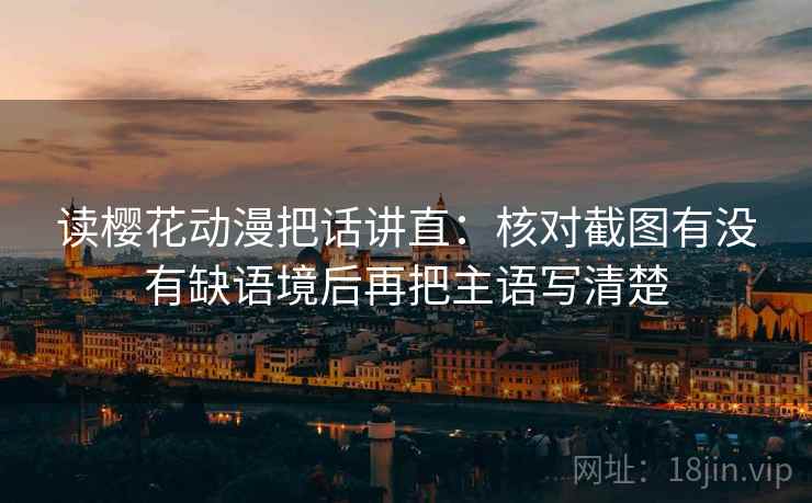 读樱花动漫把话讲直:核对截图有没有缺语境后再把主语写清楚 读樱花动漫把话讲直:核对截图有没有缺语境后再把主语写清楚